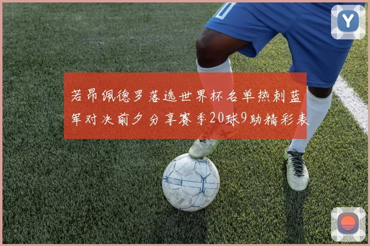 若昂佩德罗落选世界杯名单热刺蓝军对决前夕分享赛季20球9助精彩表现
